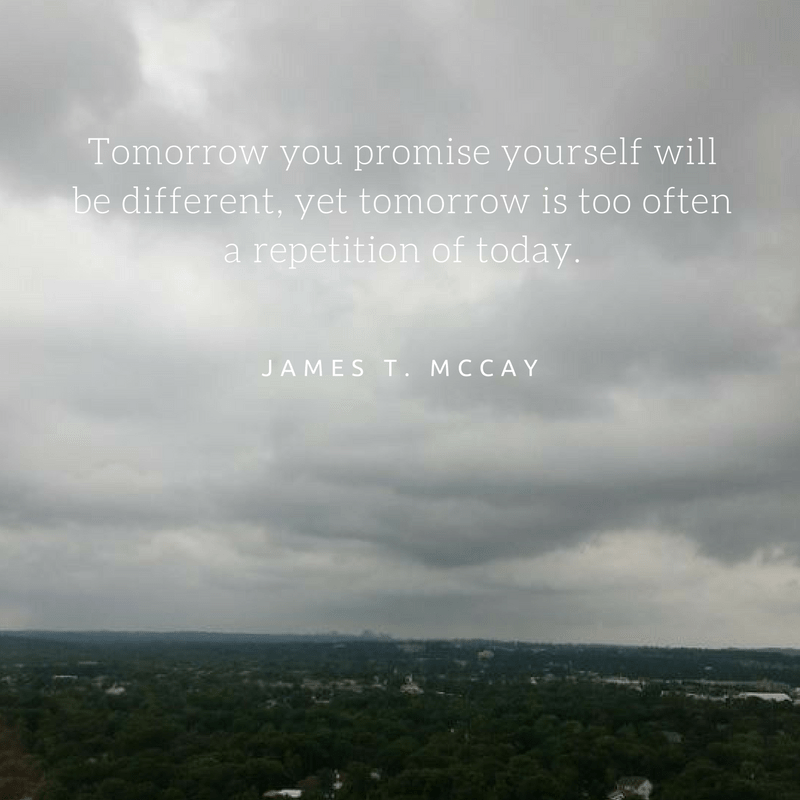 tomorrow-you-promise-yourself-will-be-different-yet-tomorrow-is-too-often-a-repetition-of-today